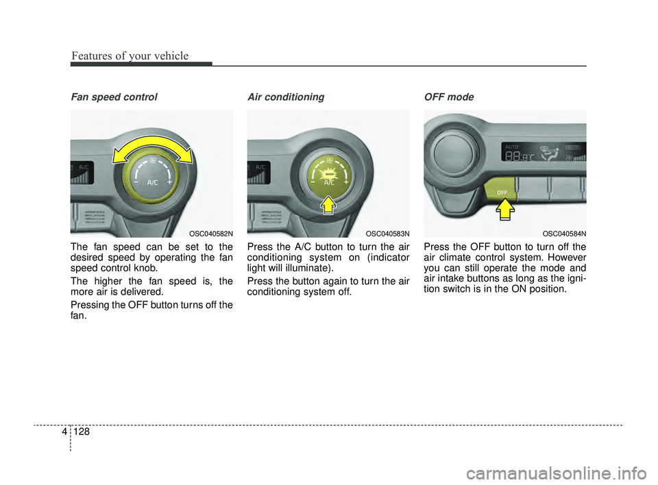 KIA RIO 2022 Owners Manual Features of your vehicle
128
4
Fan speed control
The fan speed can be set to the
desired speed by operating the fan
speed control knob.
The higher the fan speed is, the
more air is delivered.
Pressing KIA RIO 2022 Owners Manual Features of your vehicle
128
4
Fan speed control
The fan speed can be set to the
desired speed by operating the fan
speed control knob.
The higher the fan speed is, the
more air is delivered.
Pressing