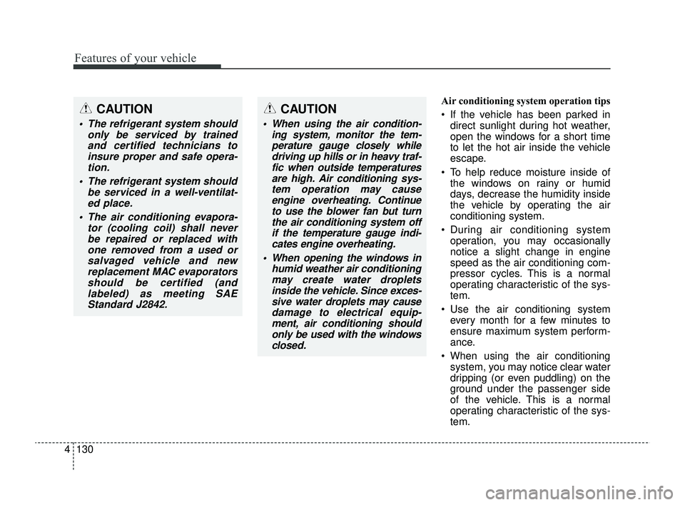 KIA RIO 2022 Owners Manual Features of your vehicle
130
4
Air conditioning system operation tips
If the vehicle has been parked in
direct sunlight during hot weather,
open the windows for a short time
to let the hot air ins KIA RIO 2022 Owners Manual Features of your vehicle
130
4
Air conditioning system operation tips
If the vehicle has been parked in
direct sunlight during hot weather,
open the windows for a short time
to let the hot air ins