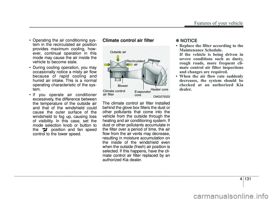 KIA RIO 2022 Owners Manual 4131
Features of your vehicle
Operating the air conditioning sys-tem in the recirculated air position
provides maximum cooling, how-
ever, continual operation in this
mode may cause the air inside t KIA RIO 2022 Owners Manual 4131
Features of your vehicle
Operating the air conditioning sys-tem in the recirculated air position
provides maximum cooling, how-
ever, continual operation in this
mode may cause the air inside t