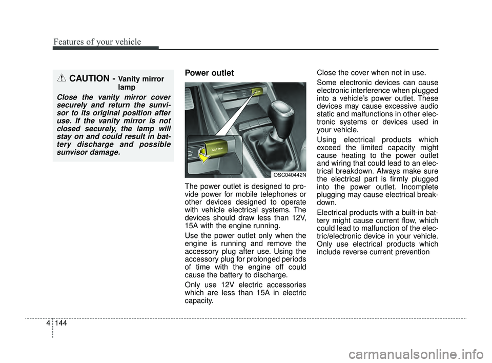 KIA RIO 2022 Owners Manual Features of your vehicle
144
4
Power outlet
The power outlet is designed to pro-
vide power for mobile telephones or
other devices designed to operate
with vehicle electrical systems. The
devices shou KIA RIO 2022 Owners Manual Features of your vehicle
144
4
Power outlet
The power outlet is designed to pro-
vide power for mobile telephones or
other devices designed to operate
with vehicle electrical systems. The
devices shou
