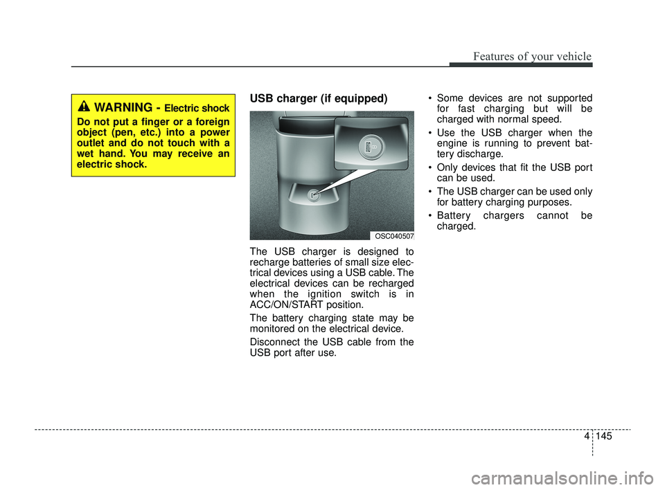 KIA RIO 2022 Owners Manual 4145
Features of your vehicle
USB charger (if equipped)
The USB charger is designed to
recharge batteries of small size elec-
trical devices using a USB cable. The
electrical devices can be recharged
KIA RIO 2022 Owners Manual 4145
Features of your vehicle
USB charger (if equipped)
The USB charger is designed to
recharge batteries of small size elec-
trical devices using a USB cable. The
electrical devices can be recharged