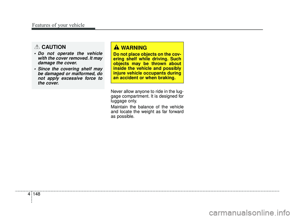 KIA RIO 2022 Owners Manual Features of your vehicle
148
4
Never allow anyone to ride in the lug-
gage compartment. It is designed for
luggage only.
Maintain the balance of the vehicle
and locate the weight as far forward
as pos KIA RIO 2022 Owners Manual Features of your vehicle
148
4
Never allow anyone to ride in the lug-
gage compartment. It is designed for
luggage only.
Maintain the balance of the vehicle
and locate the weight as far forward
as pos