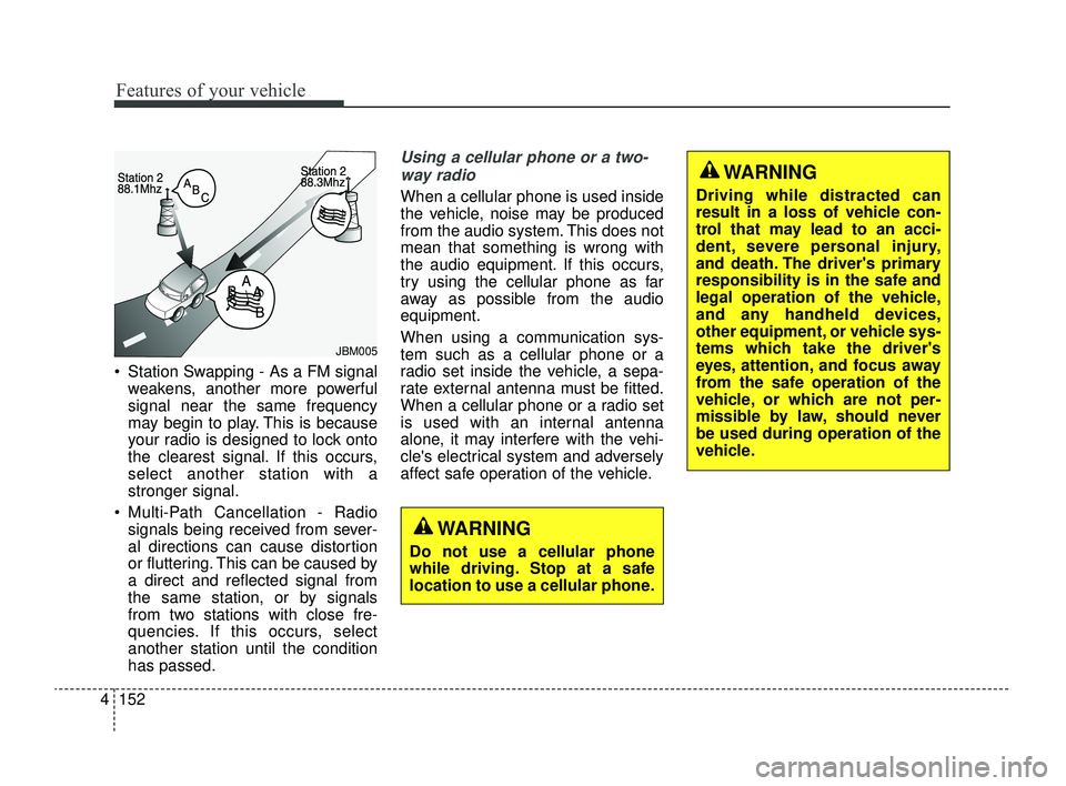KIA RIO 2022 Owners Manual Features of your vehicle
152
4
Station Swapping - As a FM signal
weakens, another more powerful
signal near the same frequency
may begin to play. This is because
your radio is designed to lock onto
KIA RIO 2022 Owners Manual Features of your vehicle
152
4
Station Swapping - As a FM signal
weakens, another more powerful
signal near the same frequency
may begin to play. This is because
your radio is designed to lock onto