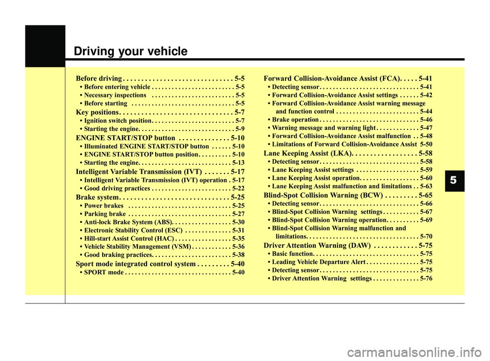 KIA RIO 2022 Owners Manual Driving your vehicle
Before driving . . . . . . . . . . . . . . . . . . . . . . . . . . . . . . 5-5
• Before entering vehicle . . . . . . . . . . . . . . . . . . . . . . . . . 5-5
• Necessary insp KIA RIO 2022 Owners Manual Driving your vehicle
Before driving . . . . . . . . . . . . . . . . . . . . . . . . . . . . . . 5-5
• Before entering vehicle . . . . . . . . . . . . . . . . . . . . . . . . . 5-5
• Necessary insp
