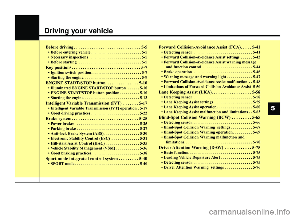 KIA RIO 2022  Owners Manual Driving your vehicle
Before driving . . . . . . . . . . . . . . . . . . . . . . . . . . . . . . 5-5
• Before entering vehicle . . . . . . . . . . . . . . . . . . . . . . . . . 5-5
• Necessary insp