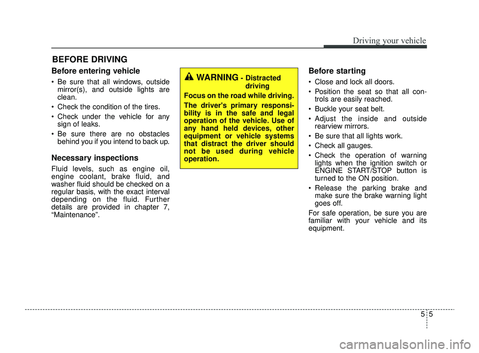 KIA RIO 2022 Owners Manual 55
Driving your vehicle
Before entering vehicle
• Be sure that all windows, outsidemirror(s), and outside lights are
clean.
Check the condition of the tires.
Check under the vehicle for any sign KIA RIO 2022 Owners Manual 55
Driving your vehicle
Before entering vehicle
• Be sure that all windows, outsidemirror(s), and outside lights are
clean.
Check the condition of the tires.
Check under the vehicle for any sign