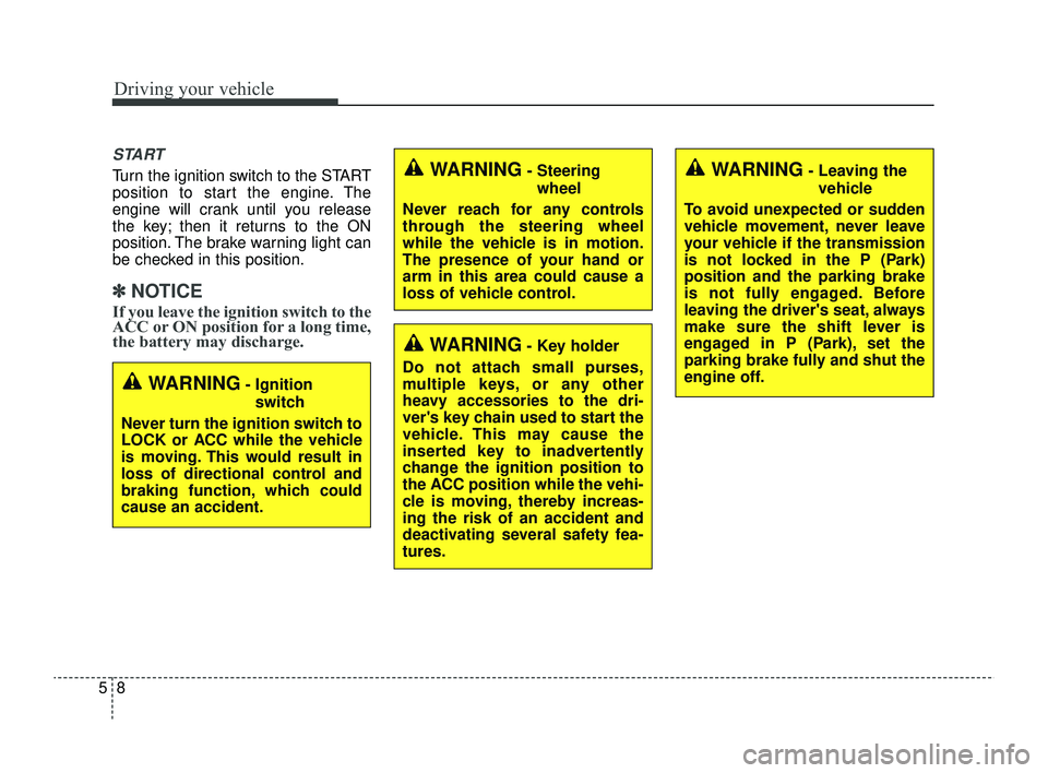 KIA RIO 2022  Owners Manual Driving your vehicle
85
START
Turn the ignition switch to the START
position to start the engine. The
engine will crank until you release
the key; then it returns to the ON
position. The brake warning