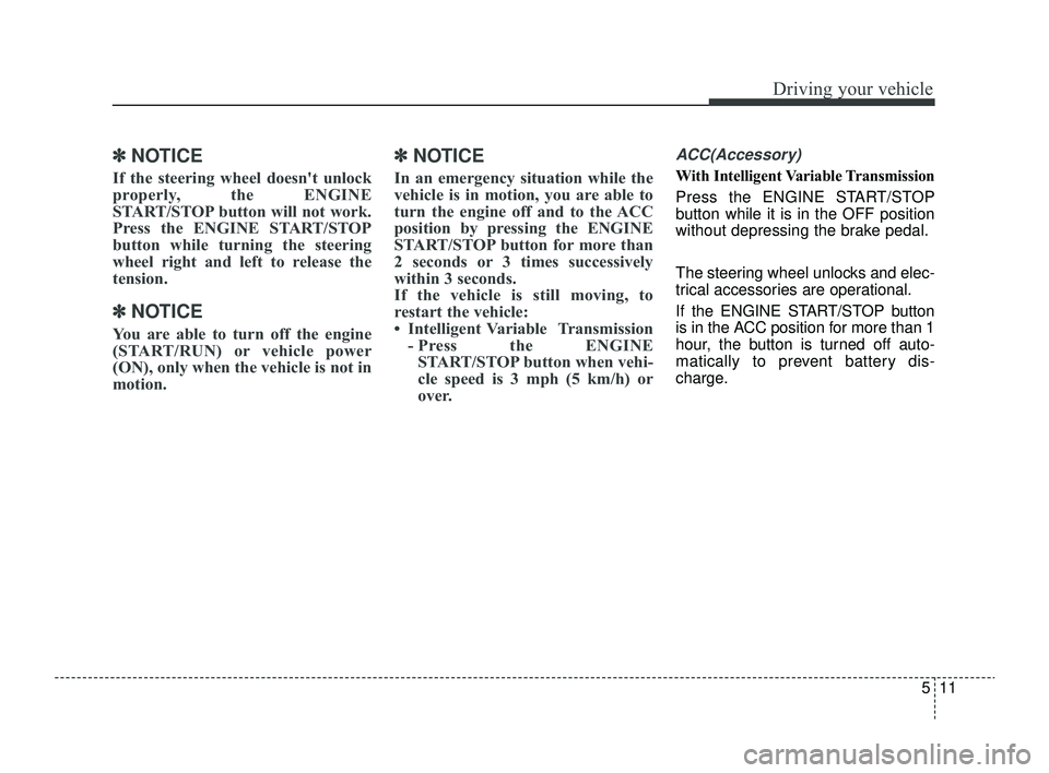 KIA RIO 2022 Owners Manual 511
Driving your vehicle
✽ ✽
NOTICE
If the steering wheel doesn't unlock
properly, the ENGINE
START/STOP button will not work.
Press the ENGINE START/STOP
button while turning the steering
KIA RIO 2022 Owners Manual 511
Driving your vehicle
✽ ✽
NOTICE
If the steering wheel doesn't unlock
properly, the ENGINE
START/STOP button will not work.
Press the ENGINE START/STOP
button while turning the steering