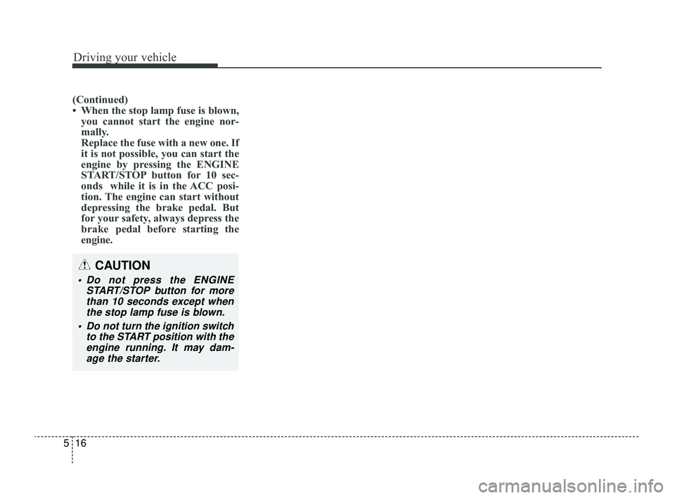 KIA RIO 2022 Owners Manual Driving your vehicle
16
5
(Continued)
• When the stop lamp fuse is blown,
you cannot start the engine nor-
mally.
Replace the fuse with a new one. If
it is not possible, you can start the
engine by KIA RIO 2022 Owners Manual Driving your vehicle
16
5
(Continued)
• When the stop lamp fuse is blown,
you cannot start the engine nor-
mally.
Replace the fuse with a new one. If
it is not possible, you can start the
engine by