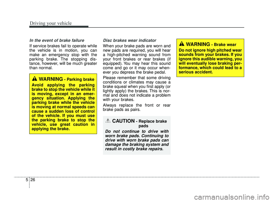 KIA RIO 2022  Owners Manual Driving your vehicle
26
5
In the event of brake failure 
If service brakes fail to operate while
the vehicle is in motion, you can
make an emergency stop with the
parking brake. The stopping dis-
tanc