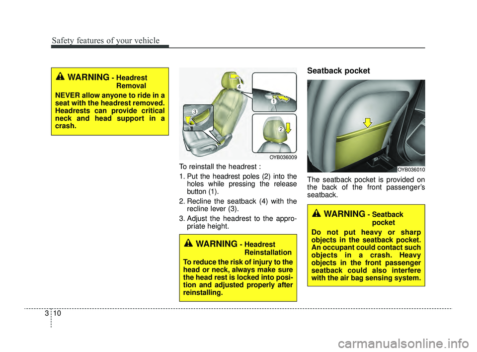 KIA RIO 2022  Owners Manual Safety features of your vehicle
10
3
To reinstall the headrest :
1. Put the headrest poles (2) into the
holes while pressing the release
button (1).
2. Recline the seatback (4) with the recline lever 