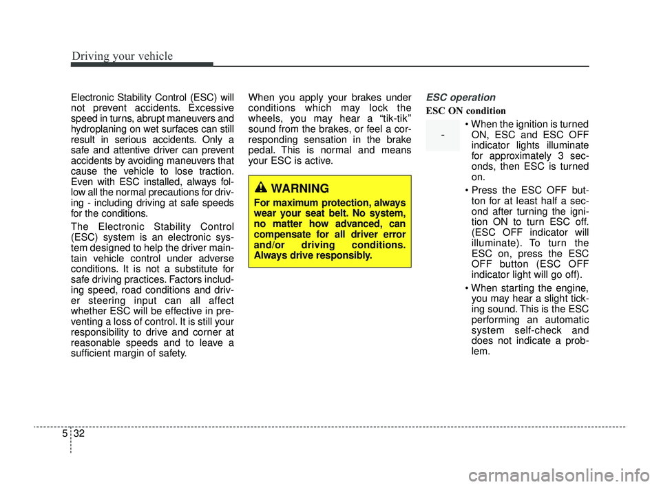 KIA RIO 2022 Owners Manual Driving your vehicle
32
5
Electronic Stability Control (ESC) will
not prevent accidents. Excessive
speed in turns, abrupt maneuvers and
hydroplaning on wet surfaces can still
result in serious acciden KIA RIO 2022 Owners Manual Driving your vehicle
32
5
Electronic Stability Control (ESC) will
not prevent accidents. Excessive
speed in turns, abrupt maneuvers and
hydroplaning on wet surfaces can still
result in serious acciden