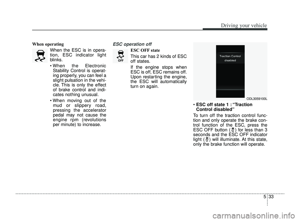 KIA RIO 2022 Owners Manual 533
Driving your vehicle
When operatingWhen the ESC is in opera-
tion, ESC indicator light
blinks.
When the ElectronicStability Control is operat-
ing properly, you can feel a
slight pulsation in th KIA RIO 2022 Owners Manual 533
Driving your vehicle
When operatingWhen the ESC is in opera-
tion, ESC indicator light
blinks.
When the ElectronicStability Control is operat-
ing properly, you can feel a
slight pulsation in th