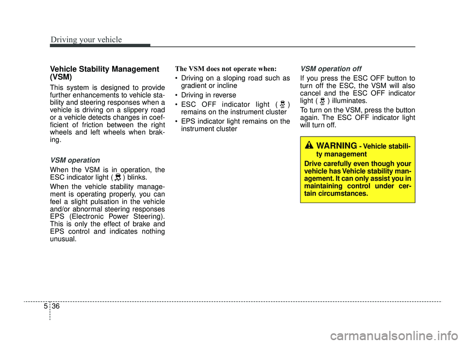 KIA RIO 2022 Owners Manual Driving your vehicle
36
5
Vehicle Stability Management
(VSM)
This system is designed to provide
further enhancements to vehicle sta-
bility and steering responses when a
vehicle is driving on a slippe KIA RIO 2022 Owners Manual Driving your vehicle
36
5
Vehicle Stability Management
(VSM)
This system is designed to provide
further enhancements to vehicle sta-
bility and steering responses when a
vehicle is driving on a slippe