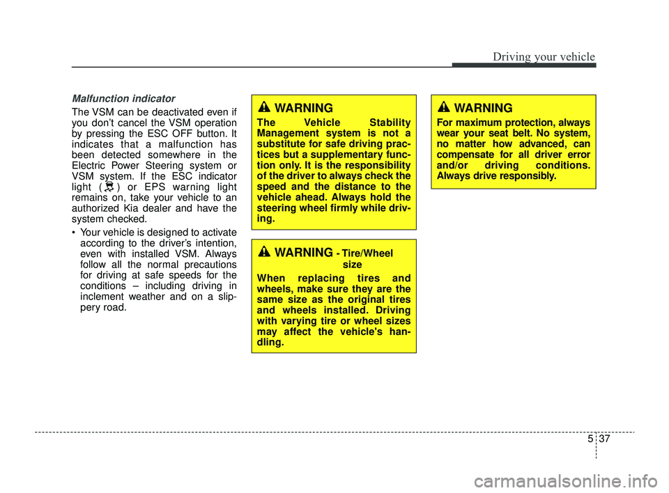 KIA RIO 2022  Owners Manual 537
Driving your vehicle
Malfunction indicator
The VSM can be deactivated even if
you don’t cancel the VSM operation
by pressing the ESC OFF button. It
indicates that a malfunction has
been detected