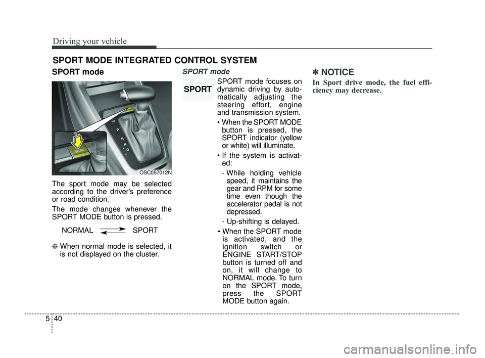 KIA RIO 2022  Owners Manual Driving your vehicle
40
5
SPORT mode
The sport mode may be selected
according to the driver’s preference
or road condition.
The mode changes whenever the
SPORT MODE button is pressed.
❈  When norm