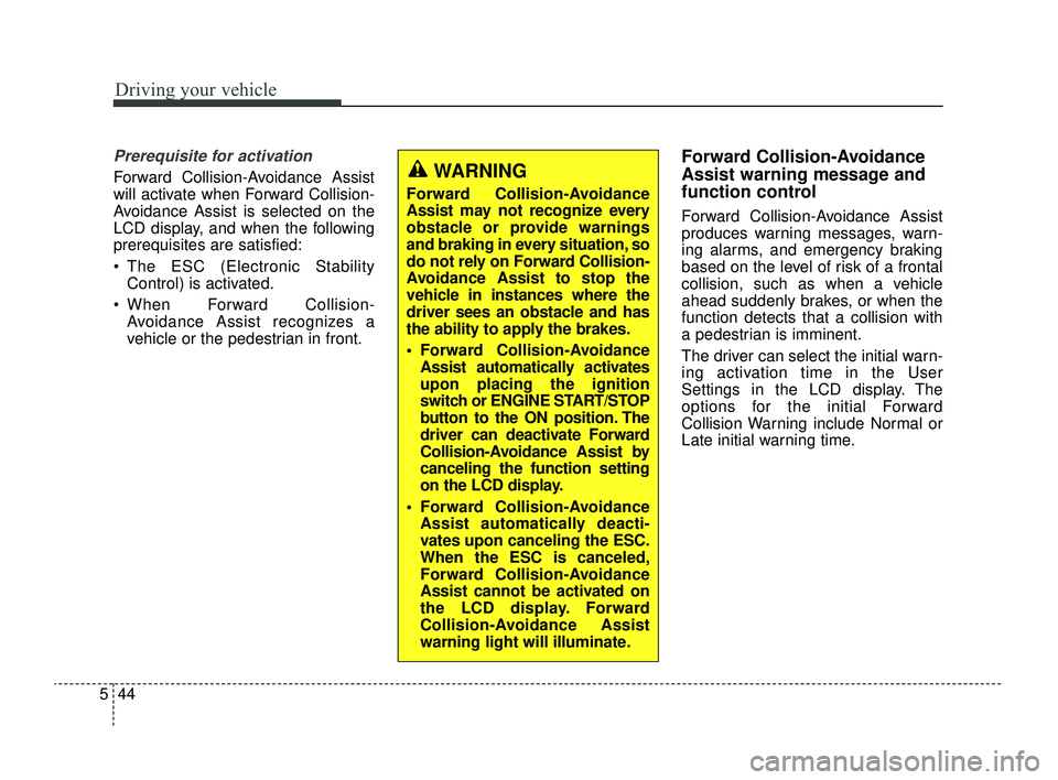 KIA RIO 2022  Owners Manual Driving your vehicle
44
5
Prerequisite for activation
Forward Collision-Avoidance Assist
will activate when Forward Collision-
Avoidance Assist is selected on the
LCD display, and when the following
p