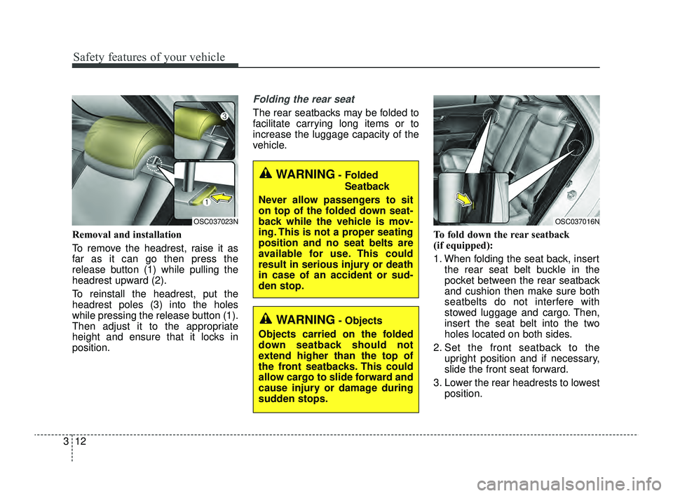 KIA RIO 2022  Owners Manual Safety features of your vehicle
12
3
Removal and installation
To remove the headrest, raise it as
far as it can go then press the
release button (1) while pulling the
headrest upward (2).
To reinstall