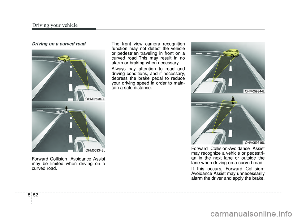 KIA RIO 2022 Owners Manual Driving your vehicle
52
5
Driving on a curved road
Forward Collision- Avoidance Assist
may be limited when driving on a
curved road. The front view camera recognition
function may not detect the vehic KIA RIO 2022 Owners Manual Driving your vehicle
52
5
Driving on a curved road
Forward Collision- Avoidance Assist
may be limited when driving on a
curved road. The front view camera recognition
function may not detect the vehic