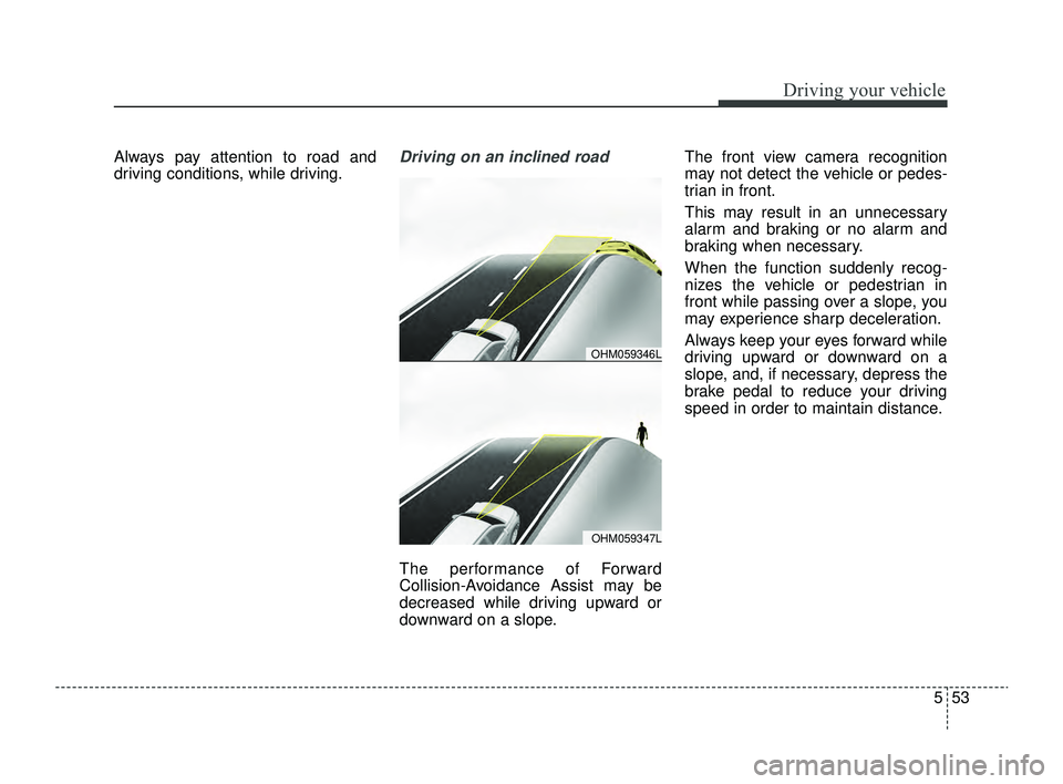 KIA RIO 2022 Owners Manual 553
Driving your vehicle
Always pay attention to road and
driving conditions, while driving.Driving on an inclined road
The performance of Forward
Collision-Avoidance Assist may be
decreased while dri KIA RIO 2022 Owners Manual 553
Driving your vehicle
Always pay attention to road and
driving conditions, while driving.Driving on an inclined road
The performance of Forward
Collision-Avoidance Assist may be
decreased while dri