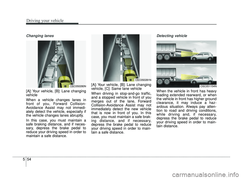 KIA RIO 2022  Owners Manual Driving your vehicle
54
5
Changing lanes
[A]: Your vehicle, [B]: Lane changing
vehicle
When a vehicle changes lanes in
front of you, Forward Collision-
Avoidance Assist may not immedi-
ately detect th