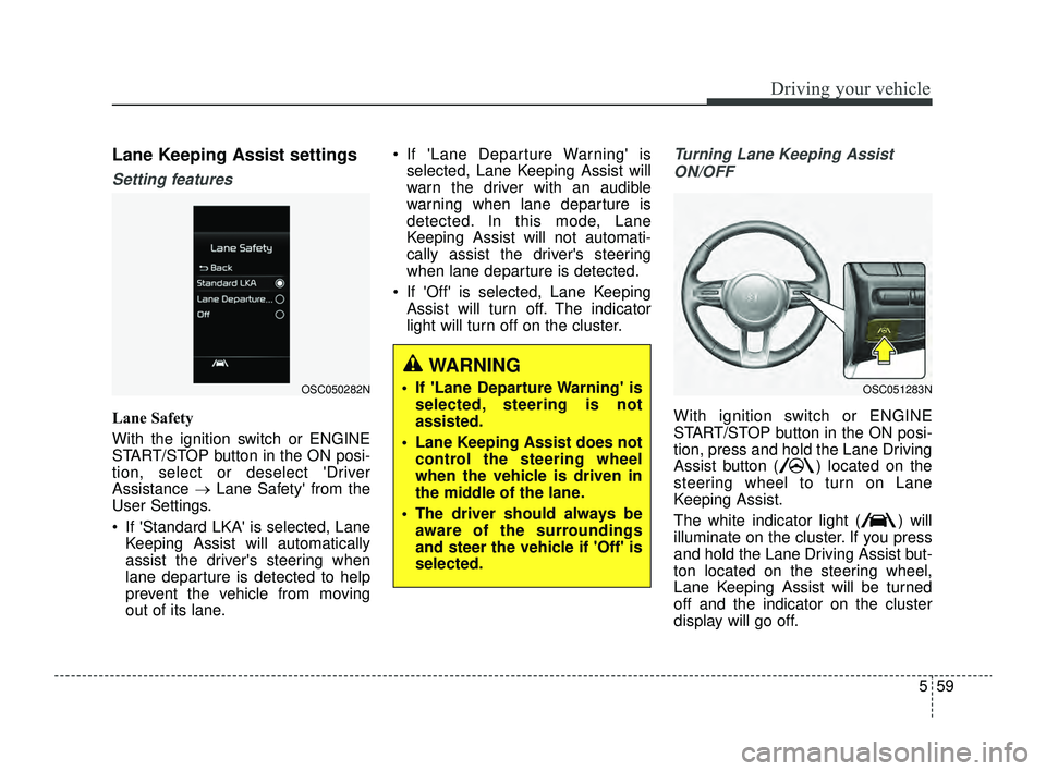 KIA RIO 2022 Owners Manual 559
Driving your vehicle
Lane Keeping Assist settings
Setting features
Lane Safety
With the ignition switch or ENGINE
START/STOP button in the ON posi-
tion, select or deselect Driver
Assistance →L KIA RIO 2022 Owners Manual 559
Driving your vehicle
Lane Keeping Assist settings
Setting features
Lane Safety
With the ignition switch or ENGINE
START/STOP button in the ON posi-
tion, select or deselect Driver
Assistance →L