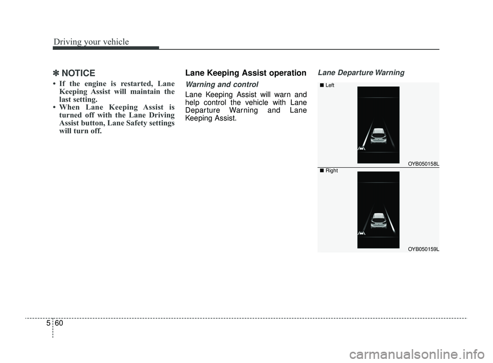 KIA RIO 2022 Owners Manual Driving your vehicle
60
5
✽ ✽
NOTICE
• If the engine is restarted, Lane
Keeping Assist will maintain the
last setting.
• When Lane Keeping Assist is turned off with the Lane Driving
Assist but KIA RIO 2022 Owners Manual Driving your vehicle
60
5
✽ ✽
NOTICE
• If the engine is restarted, Lane
Keeping Assist will maintain the
last setting.
• When Lane Keeping Assist is turned off with the Lane Driving
Assist but