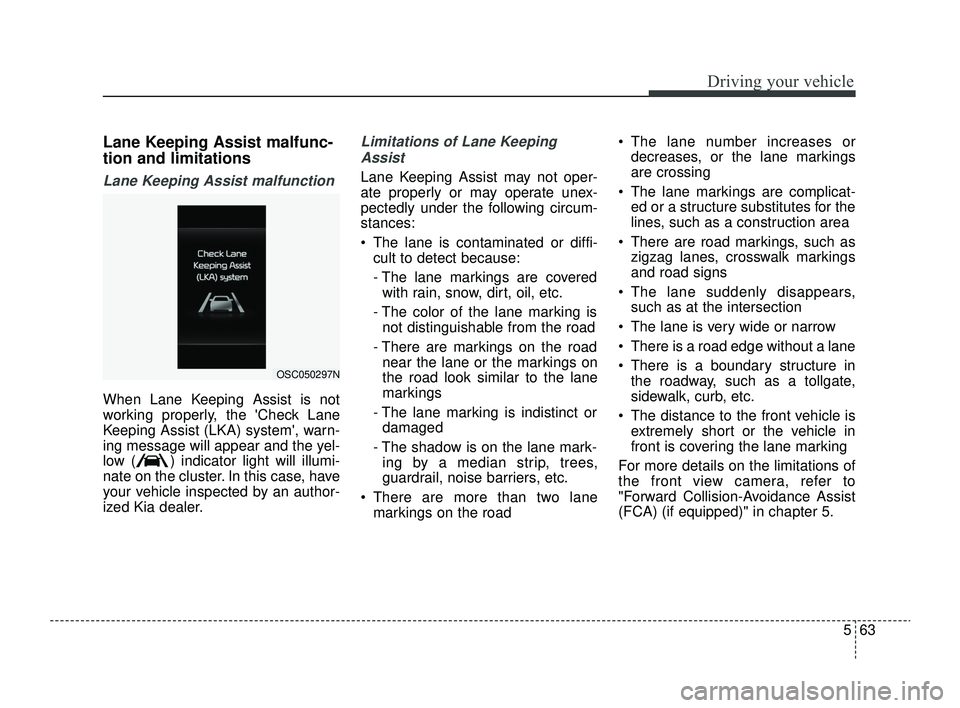 KIA RIO 2022 Owners Manual 563
Driving your vehicle
Lane Keeping Assist malfunc-
tion and limitations
Lane Keeping Assist malfunction
When Lane Keeping Assist is not
working properly, the Check Lane
Keeping Assist (LKA) system KIA RIO 2022 Owners Manual 563
Driving your vehicle
Lane Keeping Assist malfunc-
tion and limitations
Lane Keeping Assist malfunction
When Lane Keeping Assist is not
working properly, the Check Lane
Keeping Assist (LKA) system