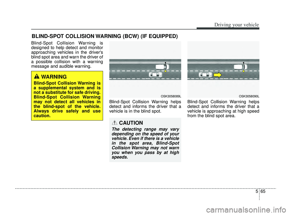 KIA RIO 2022 Owners Manual 565
Driving your vehicle
Blind-Spot Collision Warning is
designed to help detect and monitor
approaching vehicles in the drivers
blind spot area and warn the driver of
a possible collision with a war KIA RIO 2022 Owners Manual 565
Driving your vehicle
Blind-Spot Collision Warning is
designed to help detect and monitor
approaching vehicles in the drivers
blind spot area and warn the driver of
a possible collision with a war