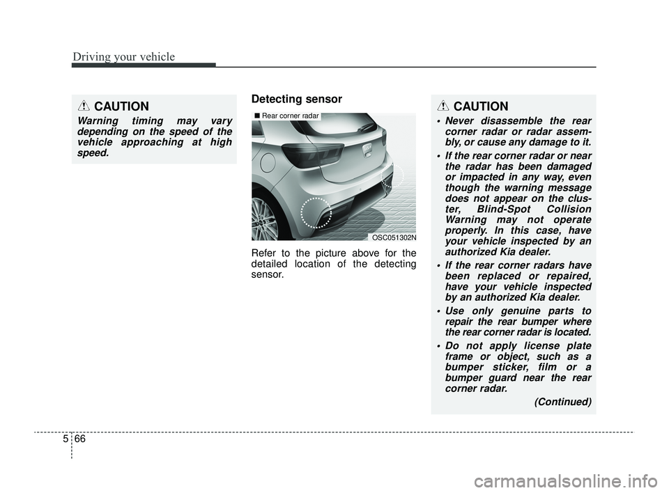 KIA RIO 2022 Owners Manual Driving your vehicle
66
5
Detecting sensor
Refer to the picture above for the
detailed location of the detecting
sensor.
CAUTION
Warning timing may vary
depending on the speed of thevehicle approachin KIA RIO 2022 Owners Manual Driving your vehicle
66
5
Detecting sensor
Refer to the picture above for the
detailed location of the detecting
sensor.
CAUTION
Warning timing may vary
depending on the speed of thevehicle approachin