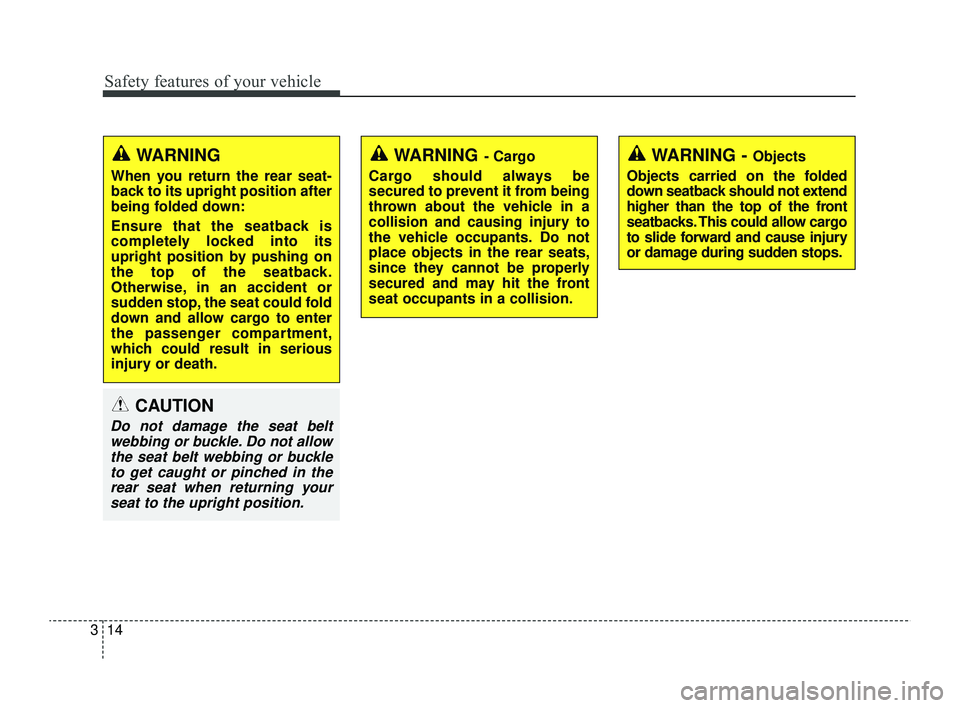 KIA RIO 2022  Owners Manual Safety features of your vehicle
14
3
WARNING - Objects
Objects carried on the folded
down seatback should not extend
higher than the top of the front
seatbacks. This could allow cargo
to slide forward