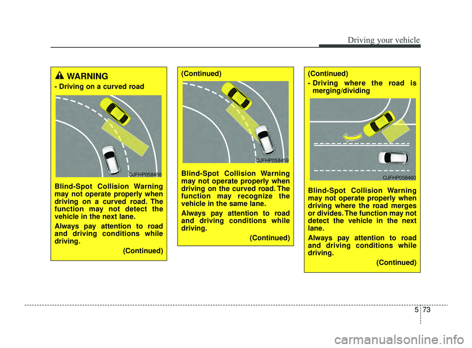 KIA RIO 2022 Owners Manual 573
Driving your vehicle
WARNING
- Driving on a curved road
Blind-Spot Collision Warning
may not operate properly when
driving on a curved road. The
function may not detect the
vehicle in the next la KIA RIO 2022 Owners Manual 573
Driving your vehicle
WARNING
- Driving on a curved road
Blind-Spot Collision Warning
may not operate properly when
driving on a curved road. The
function may not detect the
vehicle in the next la