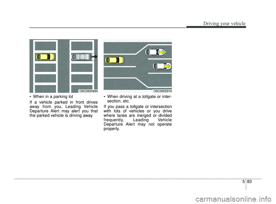 KIA RIO 2022 Owners Manual 583
Driving your vehicle
When in a parking lot
If a vehicle parked in front drives
away from you, Leading Vehicle
Departure Alert may alert you that
the parked vehicle is driving away. When driving KIA RIO 2022 Owners Manual 583
Driving your vehicle
When in a parking lot
If a vehicle parked in front drives
away from you, Leading Vehicle
Departure Alert may alert you that
the parked vehicle is driving away. When driving