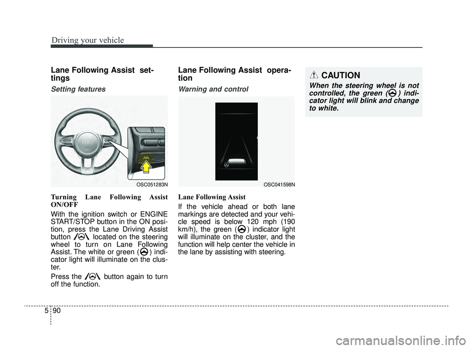 KIA RIO 2022 Owners Manual Driving your vehicle
90
5
CAUTION
When the steering wheel is not
controlled, the green ( ) indi-cator light will blink and changeto white.
Lane Following Assist set-
tings
Setting features
Turning La KIA RIO 2022 Owners Manual Driving your vehicle
90
5
CAUTION
When the steering wheel is not
controlled, the green ( ) indi-cator light will blink and changeto white.
Lane Following Assist set-
tings
Setting features
Turning La