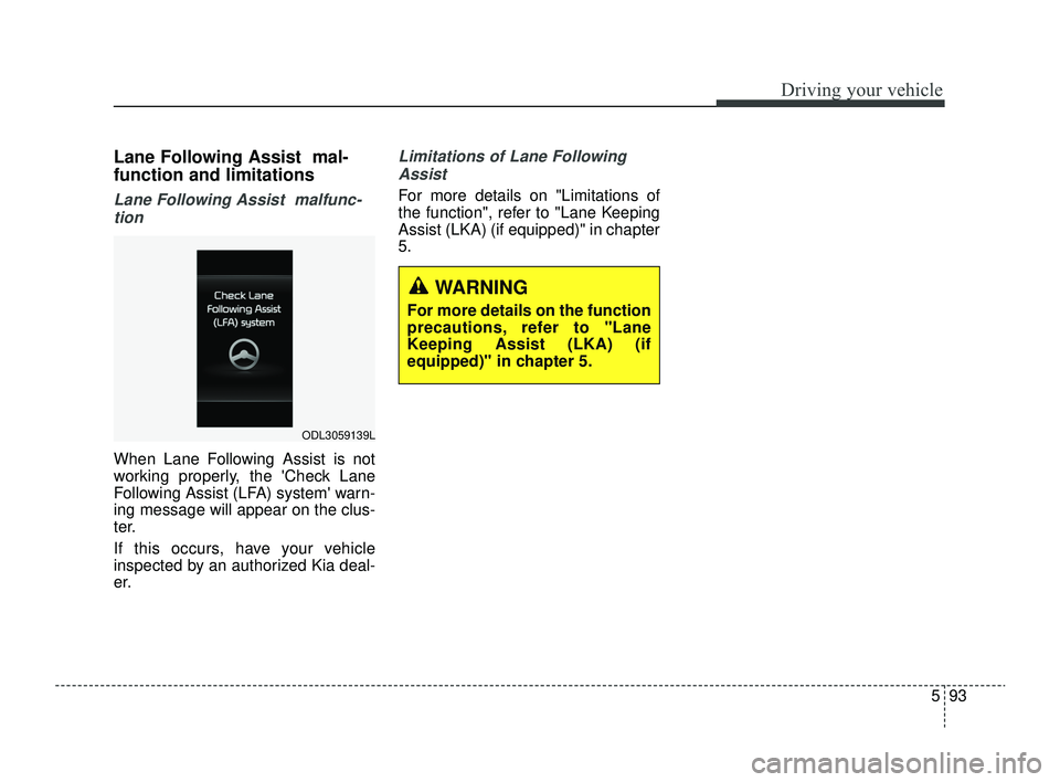KIA RIO 2022 Owners Manual 593
Driving your vehicle
Lane Following Assist mal-
function and limitations
Lane Following Assist malfunc-tion
When Lane Following Assist is not
working properly, the Check Lane
Following Assist ( KIA RIO 2022 Owners Manual 593
Driving your vehicle
Lane Following Assist mal-
function and limitations
Lane Following Assist malfunc-tion
When Lane Following Assist is not
working properly, the Check Lane
Following Assist (