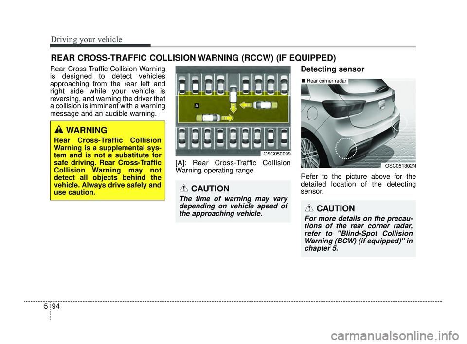 KIA RIO 2022 Owners Manual Driving your vehicle
94
5
Rear Cross-Traffic Collision Warning
is designed to detect vehicles
approaching from the rear left and
right side while your vehicle is
reversing, and warning the driver that KIA RIO 2022 Owners Manual Driving your vehicle
94
5
Rear Cross-Traffic Collision Warning
is designed to detect vehicles
approaching from the rear left and
right side while your vehicle is
reversing, and warning the driver that