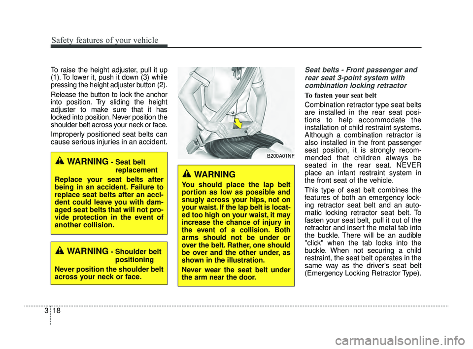 KIA RIO 2022  Owners Manual Safety features of your vehicle
18
3
To raise the height adjuster, pull it up
(1). To lower it, push it down (3) while
pressing the height adjuster button (2).
Release the button to lock the anchor
in