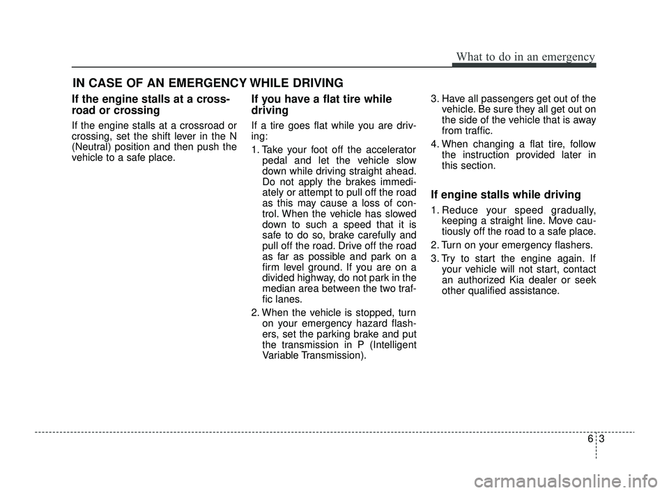 KIA RIO 2022  Owners Manual 63
What to do in an emergency
If the engine stalls at a cross-
road or crossing
If the engine stalls at a crossroad or
crossing, set the shift lever in the N
(Neutral) position and then push the
vehic