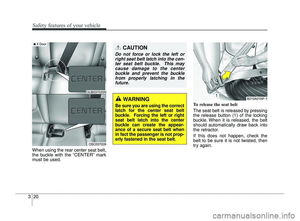 KIA RIO 2022 Owners Guide Safety features of your vehicle
20
3
When using the rear center seat belt,
the buckle with the “CENTER” mark
must be used. To release the seat belt 
The seat belt is released by pressing
the relea