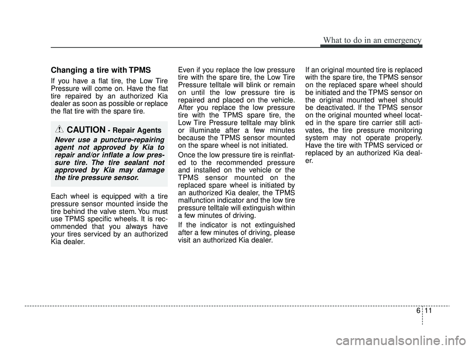 KIA RIO 2022  Owners Manual 611
What to do in an emergency
Changing a tire with TPMS
If you have a flat tire, the Low Tire
Pressure will come on. Have the flat
tire repaired by an authorized Kia
dealer as soon as possible or rep