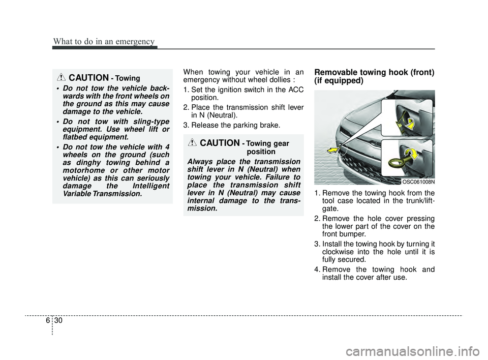 KIA RIO 2022  Owners Manual What to do in an emergency
30
6
When towing your vehicle in an
emergency without wheel dollies :
1. Set the ignition switch in the ACC
position.
2. Place the transmission shift lever in N (Neutral).
3