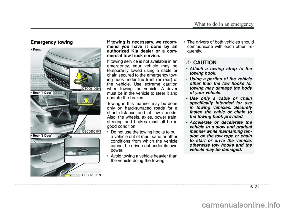 KIA RIO 2022  Owners Manual 631
What to do in an emergency
Emergency towingIf towing is necessary, we recom-
mend you have it done by an
authorized Kia dealer or a com-
mercial tow truck service.
If towing service is not availab