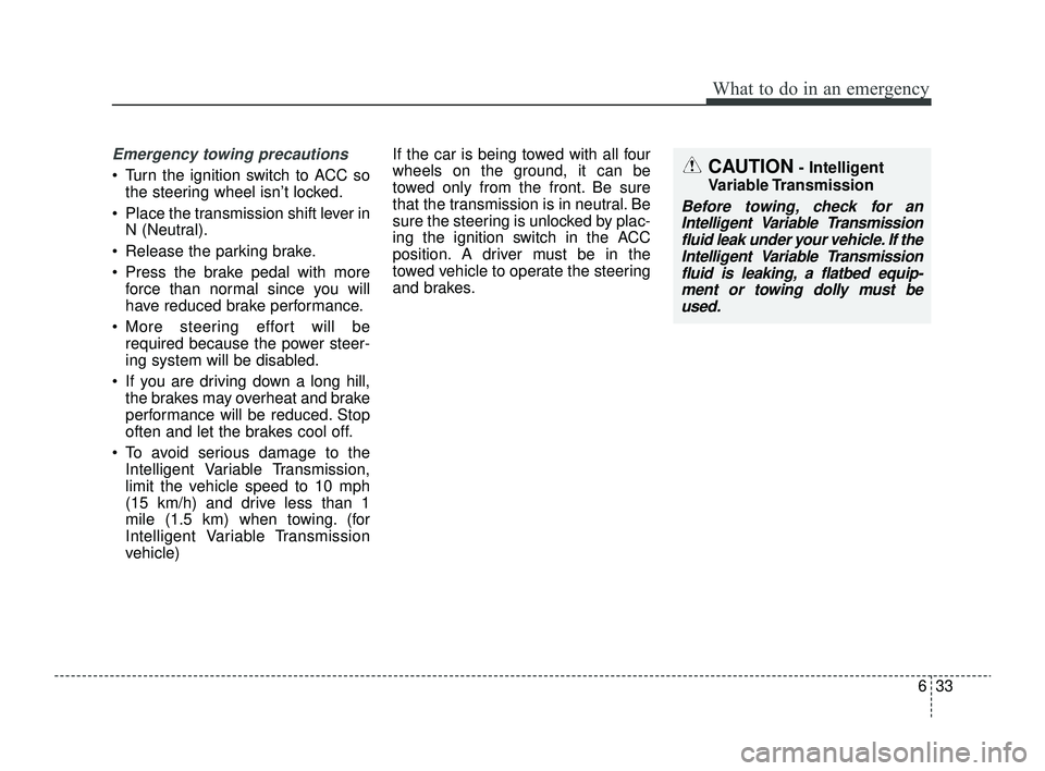 KIA RIO 2022  Owners Manual 633
What to do in an emergency
Emergency towing precautions
 Turn the ignition switch to ACC sothe steering wheel isn’t locked.
 Place the transmission shift lever in N (Neutral).
 Release the pa