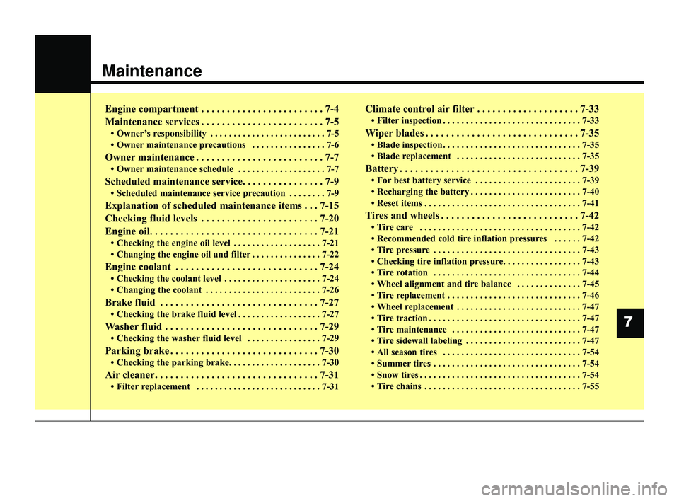 KIA RIO 2022  Owners Manual Maintenance
Engine compartment . . . . . . . . . . . . . . . . . . . . . . . . 7-4
Maintenance services . . . . . . . . . . . . . . . . . . . . . . . . 7-5
• Owner’s responsibility . . . . . . . .