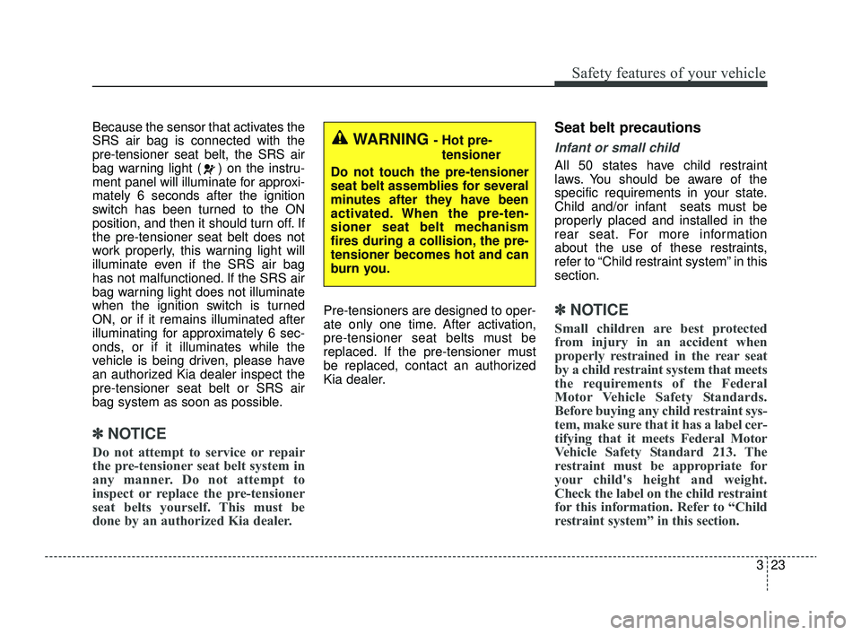 KIA RIO 2022 Owners Manual 323
Safety features of your vehicle
Because the sensor that activates the
SRS air bag is connected with the
pre-tensioner seat belt, the SRS air
bag warning light ( ) on the instru-
ment panel will il KIA RIO 2022 Owners Manual 323
Safety features of your vehicle
Because the sensor that activates the
SRS air bag is connected with the
pre-tensioner seat belt, the SRS air
bag warning light ( ) on the instru-
ment panel will il