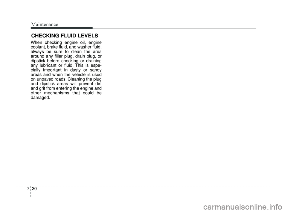 KIA RIO 2022 Owners Manual Maintenance
20
7
CHECKING FLUID LEVELS
When checking engine oil, engine
coolant, brake fluid, and washer fluid,
always be sure to clean the area
around any filler plug, drain plug, or
dipstick before KIA RIO 2022 Owners Manual Maintenance
20
7
CHECKING FLUID LEVELS
When checking engine oil, engine
coolant, brake fluid, and washer fluid,
always be sure to clean the area
around any filler plug, drain plug, or
dipstick before