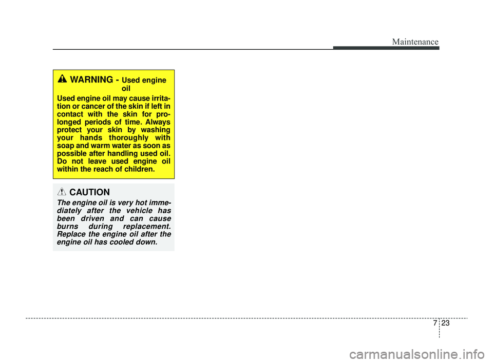 KIA RIO 2022 Owners Manual 723
Maintenance
WARNING - Used engine
oil
Used engine oil may cause irrita-
tion or cancer of the skin if left in
contact with the skin for pro-
longed periods of time. Always
protect your skin by was KIA RIO 2022 Owners Manual 723
Maintenance
WARNING - Used engine
oil
Used engine oil may cause irrita-
tion or cancer of the skin if left in
contact with the skin for pro-
longed periods of time. Always
protect your skin by was