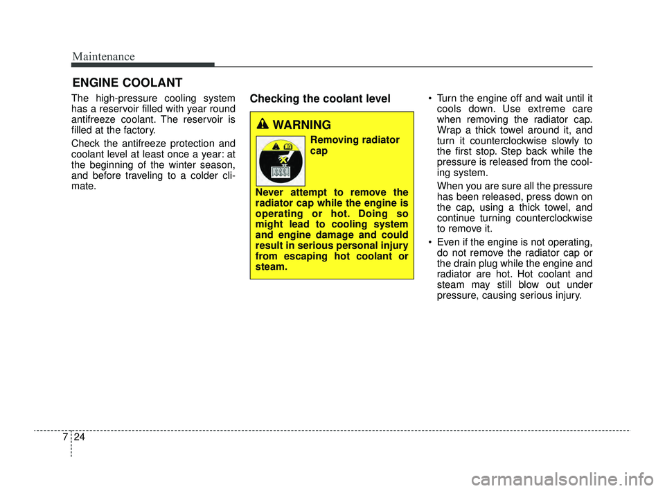 KIA RIO 2022 Workshop Manual Maintenance
24
7
ENGINE COOLANT
The high-pressure cooling system
has a reservoir filled with year round
antifreeze coolant. The reservoir is
filled at the factory.
Check the antifreeze protection and
