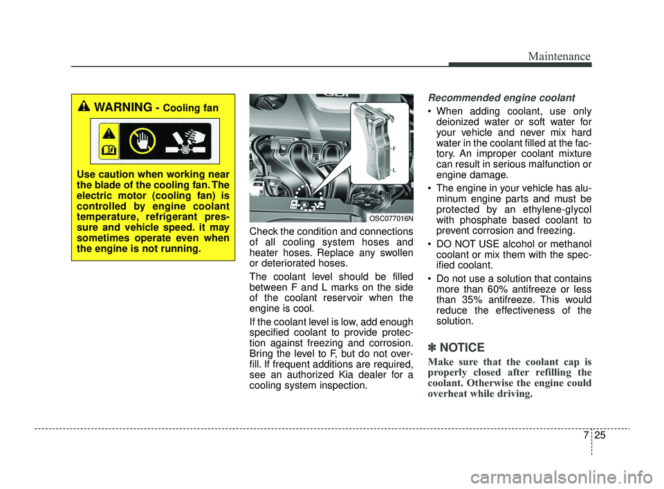 KIA RIO 2022 Workshop Manual 725
Maintenance
Check the condition and connections
of all cooling system hoses and
heater hoses. Replace any swollen
or deteriorated hoses.
The coolant level should be filled
between F and L marks on