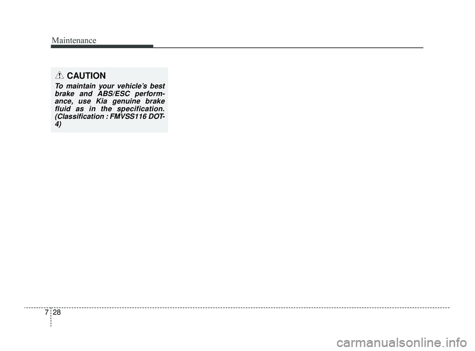 KIA RIO 2022 Owners Manual Maintenance
28
7
CAUTION
To maintain your vehicle’s best
brake and ABS/ESC perform-ance, use Kia genuine brakefluid as in the specification.(Classification : FMVSS116 DOT-4)
SC PE USA 7.qxp 9/9/20 KIA RIO 2022 Owners Manual Maintenance
28
7
CAUTION
To maintain your vehicle’s best
brake and ABS/ESC perform-ance, use Kia genuine brakefluid as in the specification.(Classification : FMVSS116 DOT-4)
SC PE USA 7.qxp 9/9/20